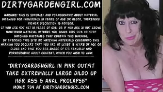 Dirtygardengirl in pink outfit take extremally giant dildo up her behind & anal prolapse