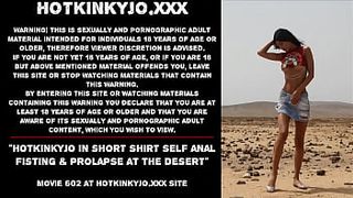 Hotkinkyjo in short shirt self anal fisting & prolapse at the desert