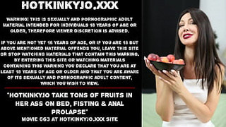 Hotkinkyjo take tons of fruits in her rear-end on bed, fisting & anal prolapse