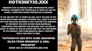 Hotkinkyjo sex with massive seahorse dildo from mrhankey & anal prolapse