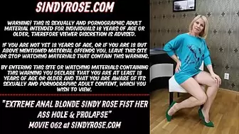 Extreme anal blonde Sindy Rose fist her booty hole & prolapse